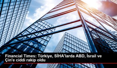 Financial Times: Türkiye, SİHA’larda ABD, İsrail ve Çin’e ciddi rakip oldu