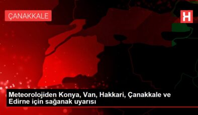 Meteorolojiden Konya, Van, Hakkari, Çanakkale ve Edirne için sağanak uyarısı