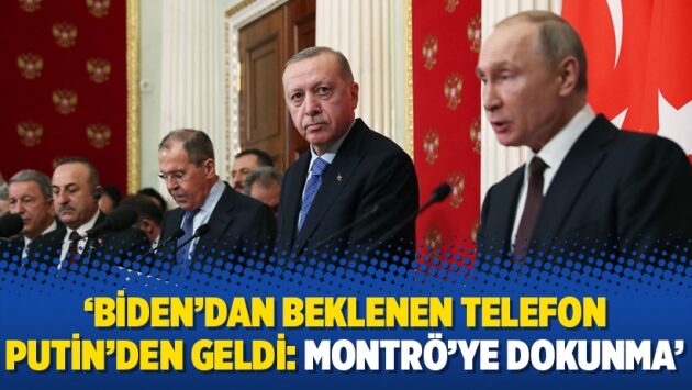 ‘Biden’dan beklenen telefon Putin’den geldi: Montrö’ye dokunma’