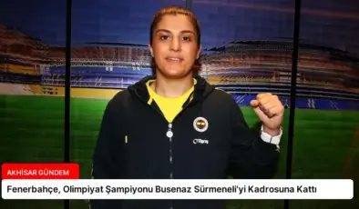 Fenerbahçe, Olimpiyat Şampiyonu Busenaz Sürmeneli’yi Kadrosuna Kattı