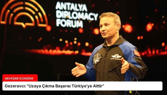 Gezeravcı: “Uzaya Çıkma Başarısı Türkiye’ye Aittir”