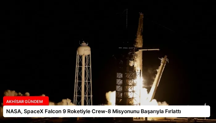 NASA, SpaceX Falcon 9 Roketiyle Crew-8 Misyonunu Başarıyla Fırlattı