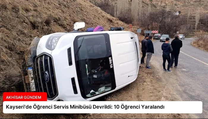 Kayseri’de Öğrenci Servis Minibüsü Devrildi: 10 Öğrenci Yaralandı