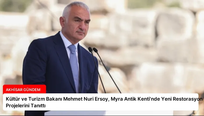 Kültür ve Turizm Bakanı Mehmet Nuri Ersoy, Myra Antik Kenti’nde Yeni Restorasyon Projelerini Tanıttı