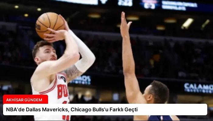 NBA’de Dallas Mavericks, Chicago Bulls’u Farklı Geçti