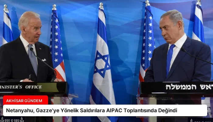Netanyahu, Gazze’ye Yönelik Saldırılara AIPAC Toplantısında Değindi