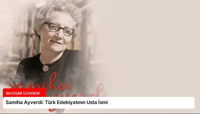 Samiha Ayverdi: Türk Edebiyatının Usta İsmi