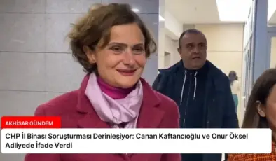 CHP İl Binası Soruşturması Derinleşiyor: Canan Kaftancıoğlu ve Onur Öksel Adliyede İfade Verdi