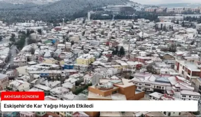 Eskişehir’de Kar Yağışı Hayatı Etkiledi