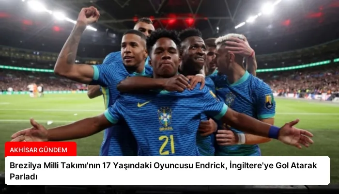 Brezilya Milli Takımı’nın 17 Yaşındaki Oyuncusu Endrick, İngiltere’ye Gol Atarak Parladı