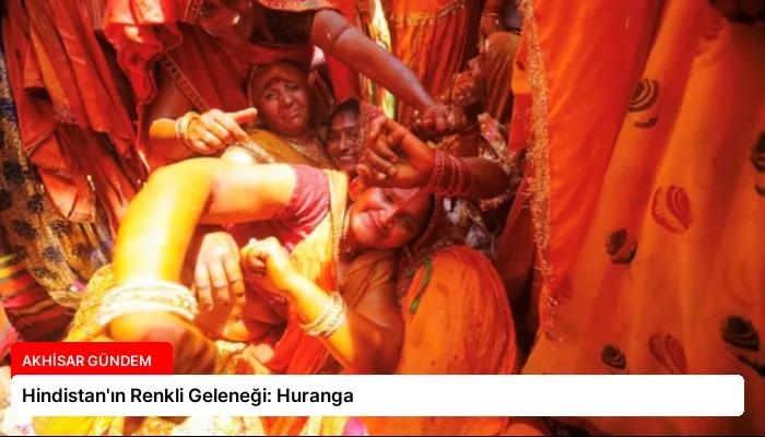 Hindistan’ın Renkli Geleneği: Huranga