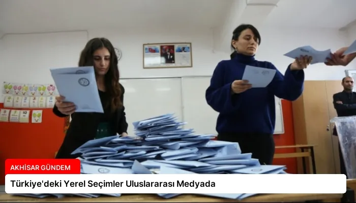 Türkiye’deki Yerel Seçimler Uluslararası Medyada