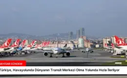 Türkiye, Havayolunda Dünyanın Transit Merkezi Olma Yolunda Hızla İlerliyor