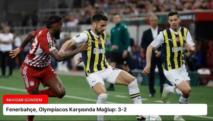 Fenerbahçe, Olympiacos Karşısında Mağlup: 3-2