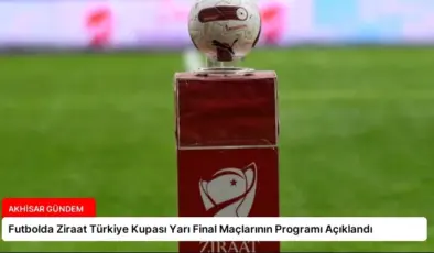 Futbolda Ziraat Türkiye Kupası Yarı Final Maçlarının Programı Açıklandı
