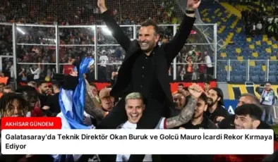 Galatasaray’da Teknik Direktör Okan Buruk ve Golcü Mauro İcardi Rekor Kırmaya Devam Ediyor