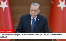 Cumhurbaşkanı Erdoğan, CHP Genel Başkanı Özgür Özel ile Görüşme Kararı Açıklandı