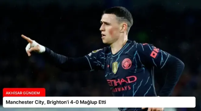 Manchester City, Brighton’i 4-0 Mağlup Etti