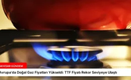 Avrupa’da Doğal Gaz Fiyatları Yükseldi: TTF Fiyatı Rekor Seviyeye Ulaştı