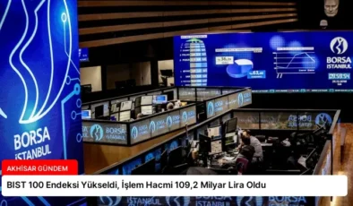 BIST 100 Endeksi Yükseldi, İşlem Hacmi 109,2 Milyar Lira Oldu