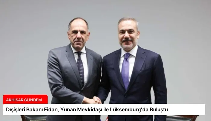 Dışişleri Bakanı Fidan, Yunan Mevkidaşı ile Lüksemburg’da Buluştu