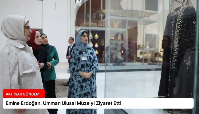 Emine Erdoğan, Umman Ulusal Müze’yi Ziyaret Etti