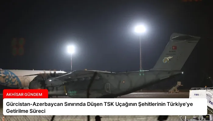 Gürcistan-Azerbaycan Sınırında Düşen TSK Uçağının Şehitlerinin Türkiye’ye Getirilme Süreci