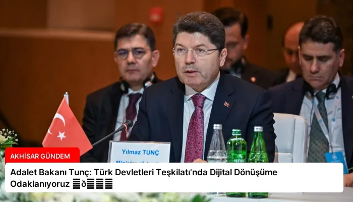 Adalet Bakanı Tunç: Türk Devletleri Teşkilatı’nda Dijital Dönüşüme Odaklanıyoruz ⏬👇