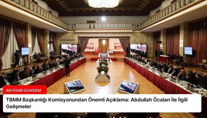 TBMM Başkanlığı Komisyonundan Önemli Açıklama: Abdullah Öcalan İle İlgili Gelişmeler