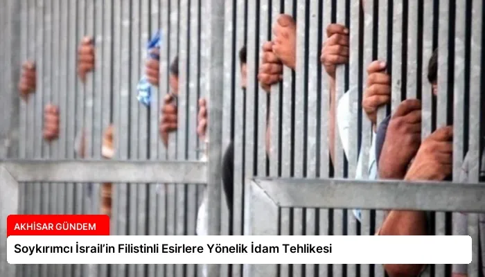 Soykırımcı İsrail’in Filistinli Esirlere Yönelik İdam Tehlikesi