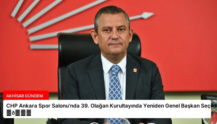 CHP Ankara Spor Salonu’nda 39. Olağan Kurultayında Yeniden Genel Başkan Seçildi ⏬👇