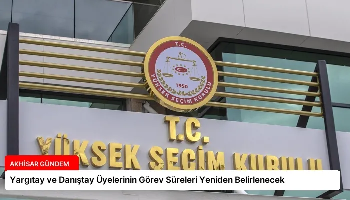 Yargıtay ve Danıştay Üyelerinin Görev Süreleri Yeniden Belirlenecek