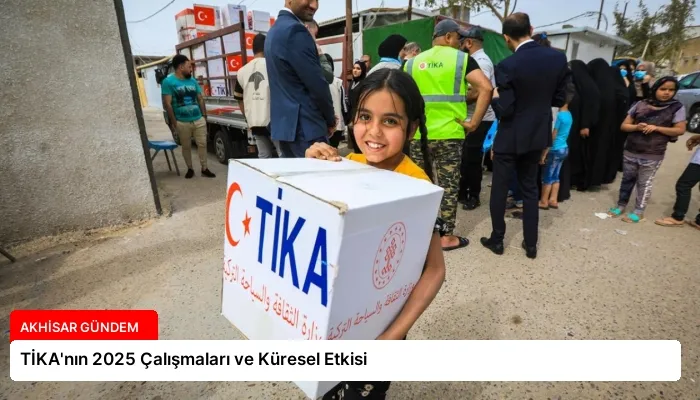 TİKA’nın 2025 Çalışmaları ve Küresel Etkisi