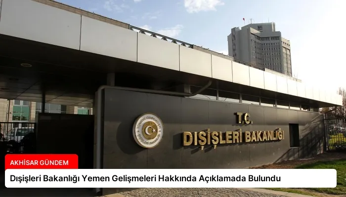 Dışişleri Bakanlığı Yemen Gelişmeleri Hakkında Açıklamada Bulundu
