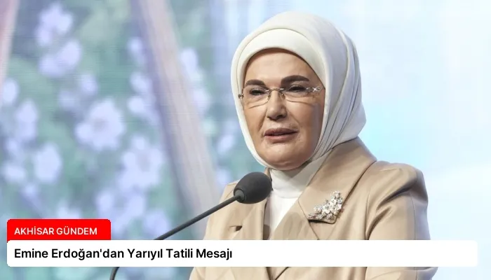 Emine Erdoğan’dan Yarıyıl Tatili Mesajı