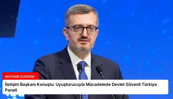 İletişim Başkanı Konuştu: Uyuşturucuyla Mücadelede Devlet Güvenli Türkiye Paneli