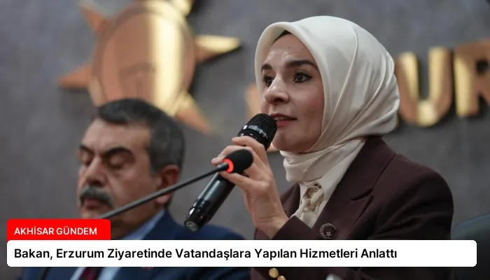 Bakan, Erzurum Ziyaretinde Vatandaşlara Yapılan Hizmetleri Anlattı