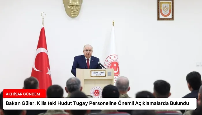 Bakan Güler, Kilis’teki Hudut Tugay Personeline Önemli Açıklamalarda Bulundu