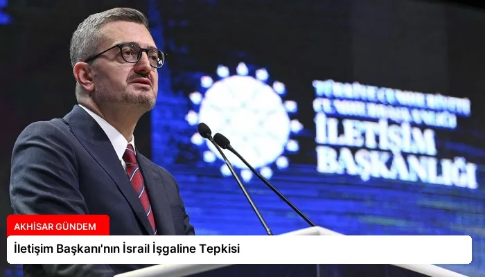 İletişim Başkanı’nın İsrail İşgaline Tepkisi