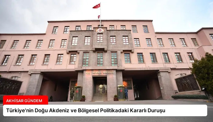 Türkiye’nin Doğu Akdeniz ve Bölgesel Politikadaki Kararlı Duruşu