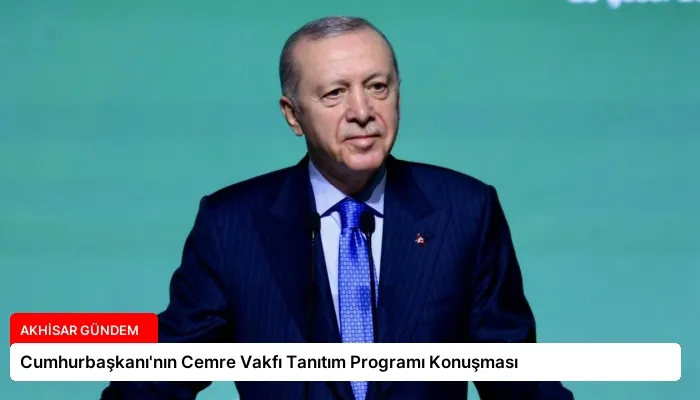 Cumhurbaşkanı’nın Cemre Vakfı Tanıtım Programı Konuşması