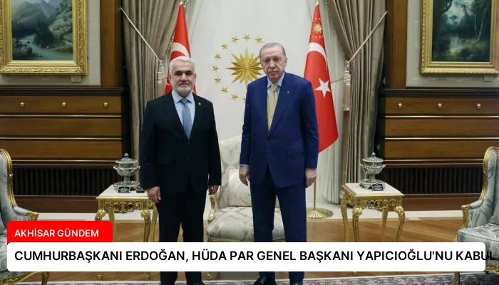 CUMHURBAŞKANI ERDOĞAN, HÜDA PAR GENEL BAŞKANI YAPICIOĞLU’NU KABUL ETTİ