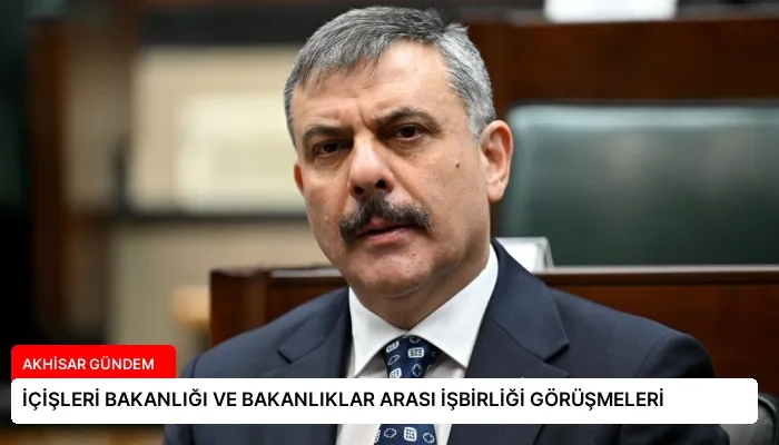 İÇİŞLERİ BAKANLIĞI VE BAKANLIKLAR ARASI İŞBİRLİĞİ GÖRÜŞMELERİ