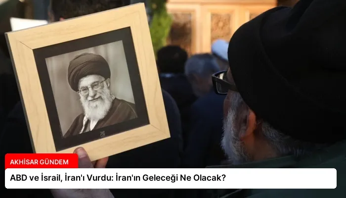 ABD ve İsrail, İran’ı Vurdu: İran’ın Geleceği Ne Olacak?