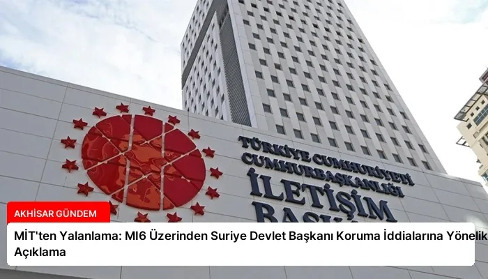 MİT’ten Yalanlama: MI6 Üzerinden Suriye Devlet Başkanı Koruma İddialarına Yönelik Açıklama