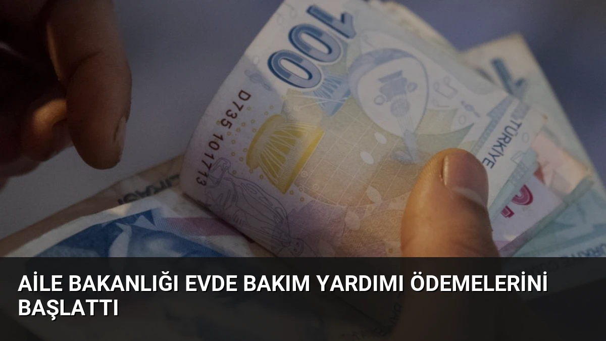 Aile Bakanlığı Evde Bakım Yardımı Ödemelerini Başlattı