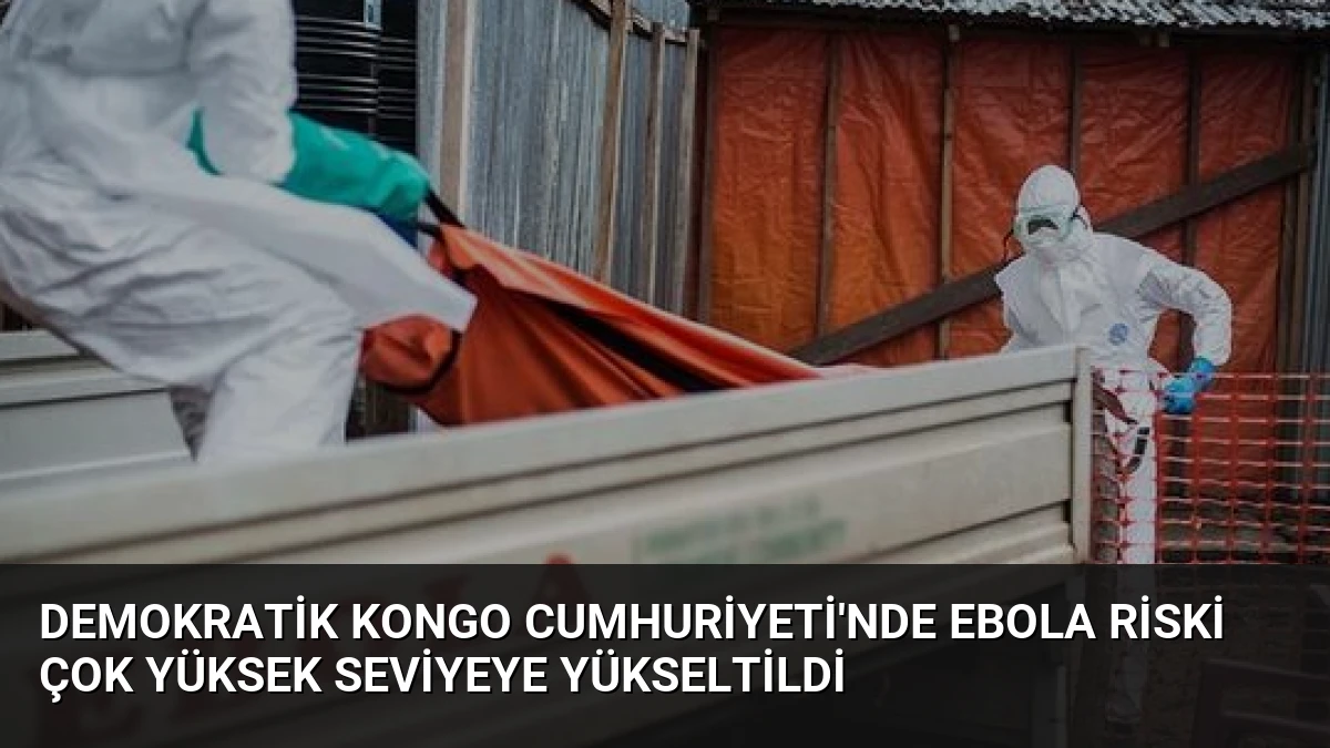 Demokratik Kongo Cumhuriyeti’nde Ebola Riski Çok Yüksek Seviyeye Yükseltildi