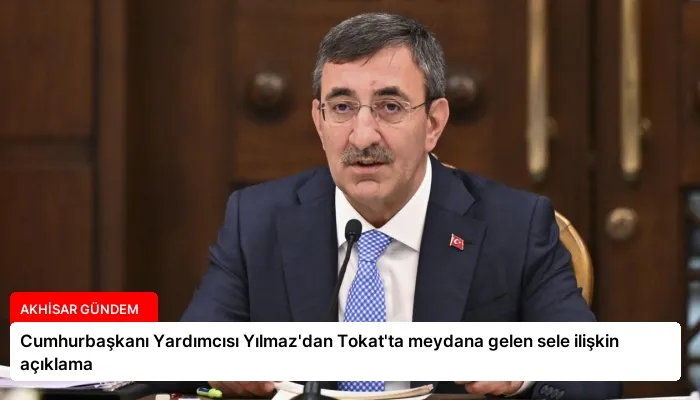 Cumhurbaşkanı Yardımcısı Yılmaz’dan Tokat’ta meydana gelen sele ilişkin açıklama