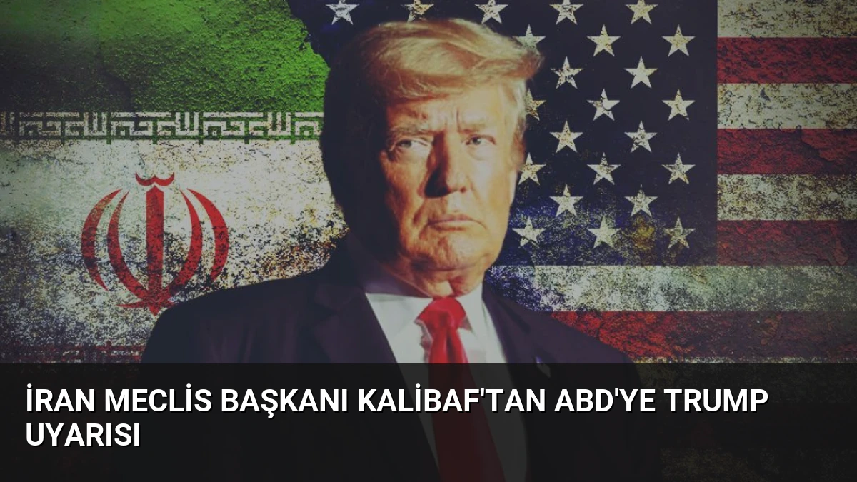 İran Meclis Başkanı Kalibaf’tan ABD’ye Trump Uyarısı