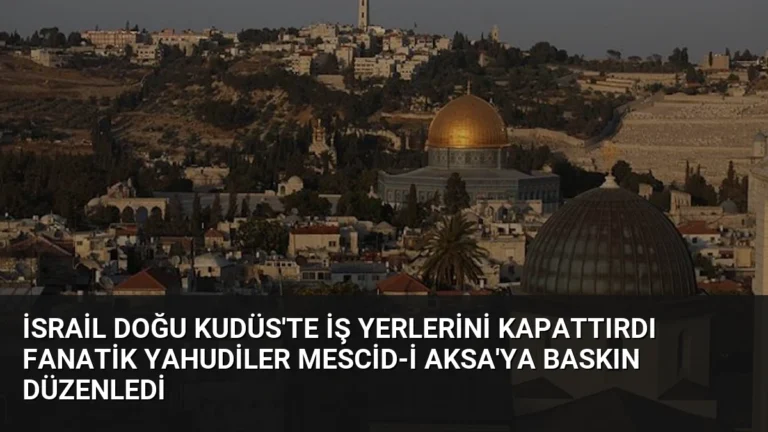 İsrail Doğu Kudüs’te İş Yerlerini Kapattırdı Fanatik Yahudiler Mescid-i Aksa’ya Baskın Düzenledi